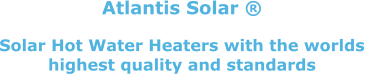 Atlantis Solar   Solar Hot Water Heaters with the worlds highest quality and standards